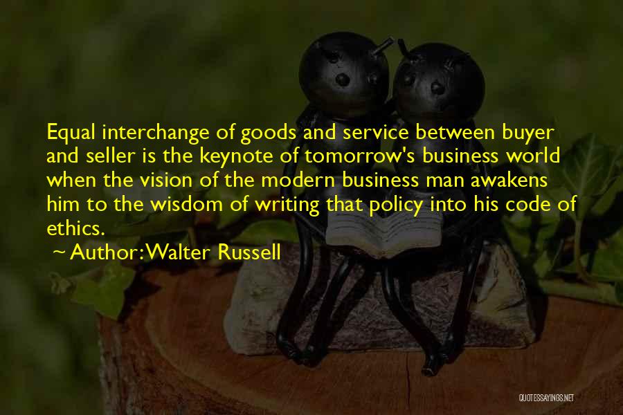 Walter Russell Quotes: Equal Interchange Of Goods And Service Between Buyer And Seller Is The Keynote Of Tomorrow's Business World When The Vision