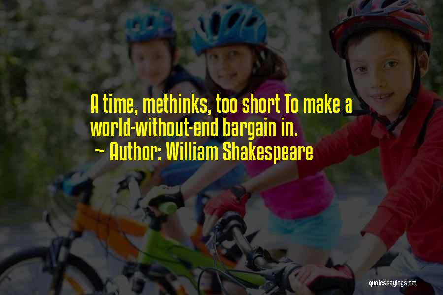 William Shakespeare Quotes: A Time, Methinks, Too Short To Make A World-without-end Bargain In.