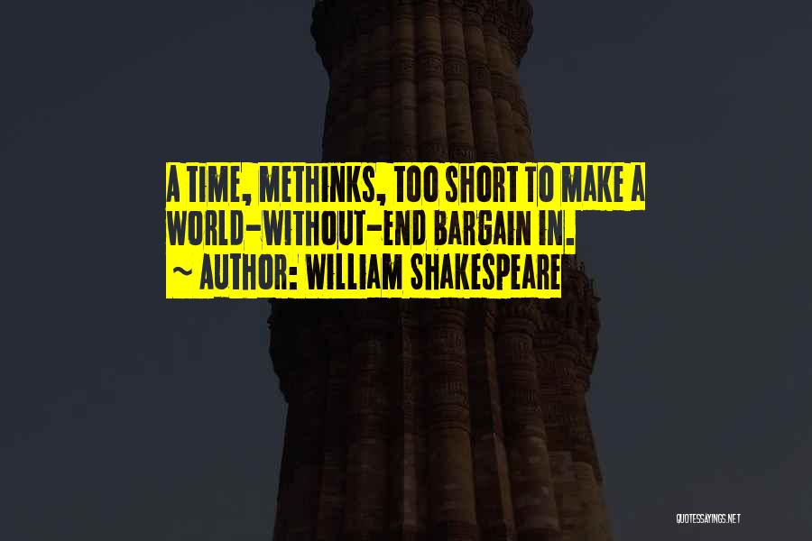 William Shakespeare Quotes: A Time, Methinks, Too Short To Make A World-without-end Bargain In.