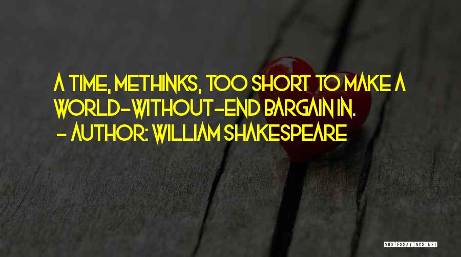 William Shakespeare Quotes: A Time, Methinks, Too Short To Make A World-without-end Bargain In.