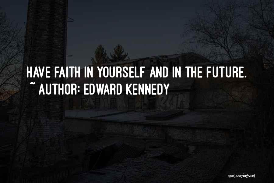 Edward Kennedy Quotes: Have Faith In Yourself And In The Future.