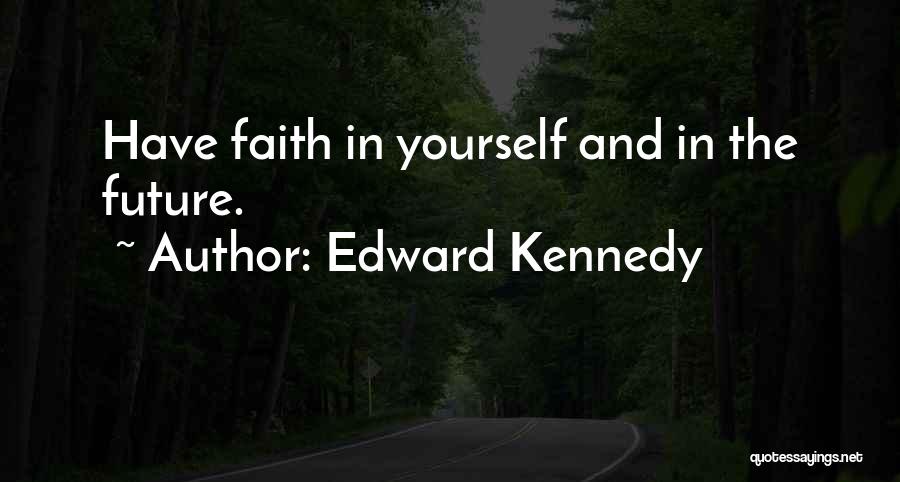 Edward Kennedy Quotes: Have Faith In Yourself And In The Future.