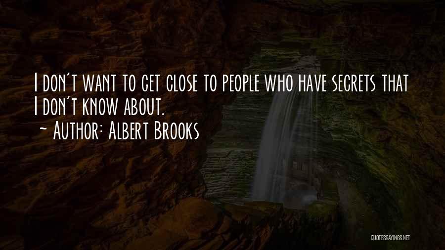 Albert Brooks Quotes: I Don't Want To Get Close To People Who Have Secrets That I Don't Know About.