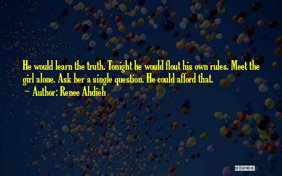 Renee Ahdieh Quotes: He Would Learn The Truth. Tonight He Would Flout His Own Rules. Meet The Girl Alone. Ask Her A Single