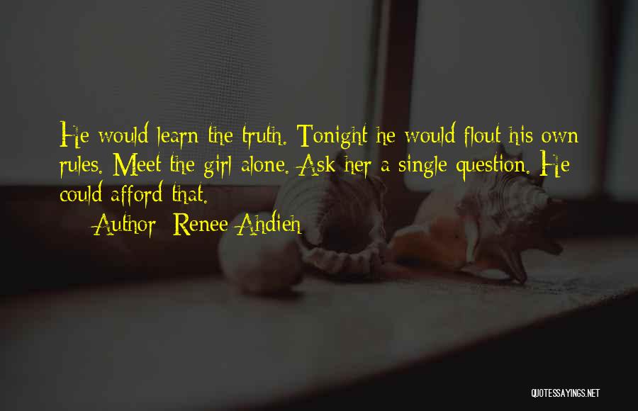 Renee Ahdieh Quotes: He Would Learn The Truth. Tonight He Would Flout His Own Rules. Meet The Girl Alone. Ask Her A Single