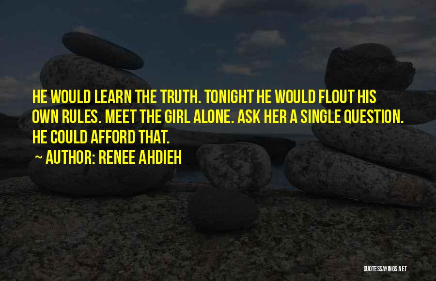 Renee Ahdieh Quotes: He Would Learn The Truth. Tonight He Would Flout His Own Rules. Meet The Girl Alone. Ask Her A Single