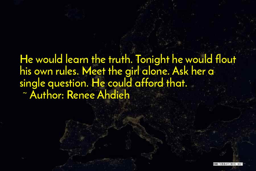 Renee Ahdieh Quotes: He Would Learn The Truth. Tonight He Would Flout His Own Rules. Meet The Girl Alone. Ask Her A Single