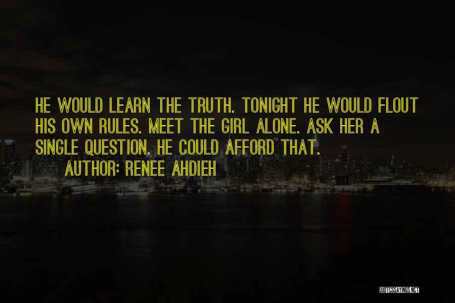 Renee Ahdieh Quotes: He Would Learn The Truth. Tonight He Would Flout His Own Rules. Meet The Girl Alone. Ask Her A Single