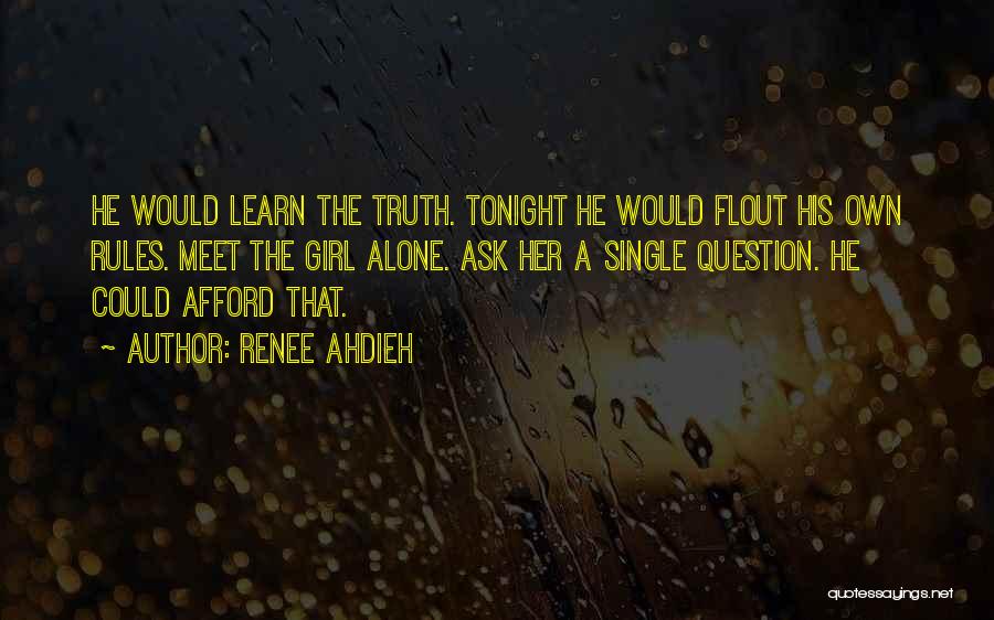 Renee Ahdieh Quotes: He Would Learn The Truth. Tonight He Would Flout His Own Rules. Meet The Girl Alone. Ask Her A Single