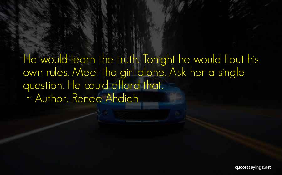 Renee Ahdieh Quotes: He Would Learn The Truth. Tonight He Would Flout His Own Rules. Meet The Girl Alone. Ask Her A Single