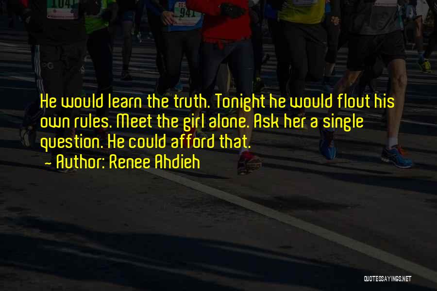 Renee Ahdieh Quotes: He Would Learn The Truth. Tonight He Would Flout His Own Rules. Meet The Girl Alone. Ask Her A Single