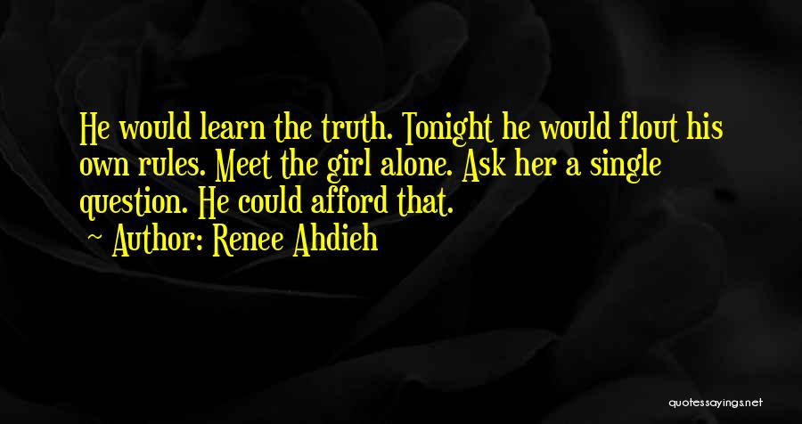 Renee Ahdieh Quotes: He Would Learn The Truth. Tonight He Would Flout His Own Rules. Meet The Girl Alone. Ask Her A Single