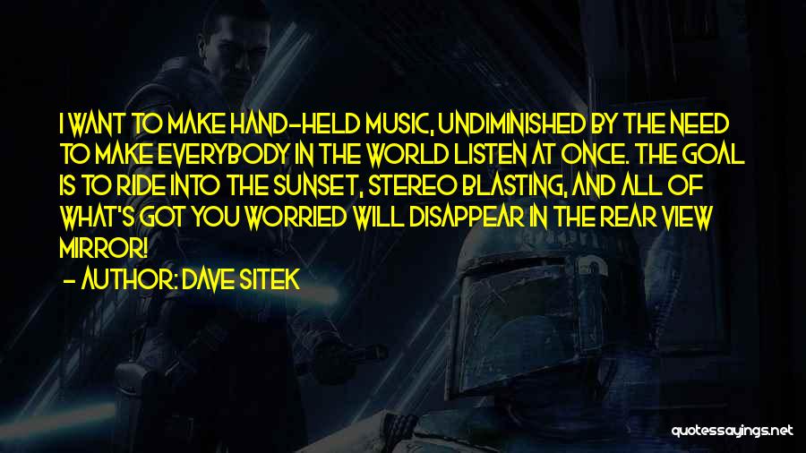 Dave Sitek Quotes: I Want To Make Hand-held Music, Undiminished By The Need To Make Everybody In The World Listen At Once. The