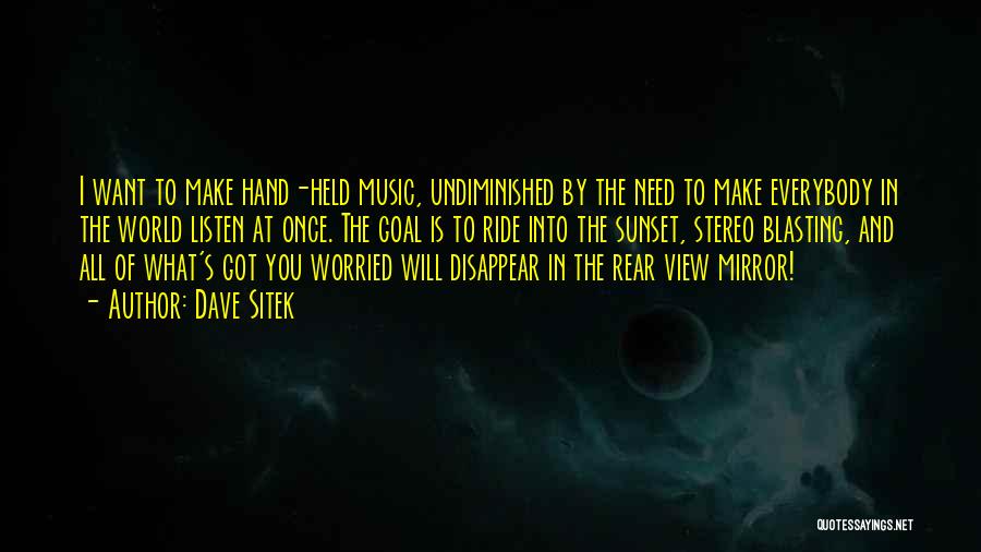 Dave Sitek Quotes: I Want To Make Hand-held Music, Undiminished By The Need To Make Everybody In The World Listen At Once. The