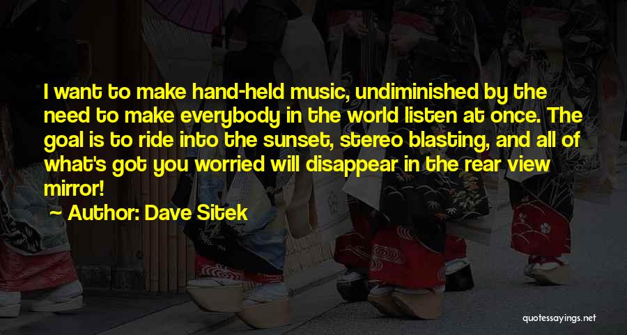 Dave Sitek Quotes: I Want To Make Hand-held Music, Undiminished By The Need To Make Everybody In The World Listen At Once. The