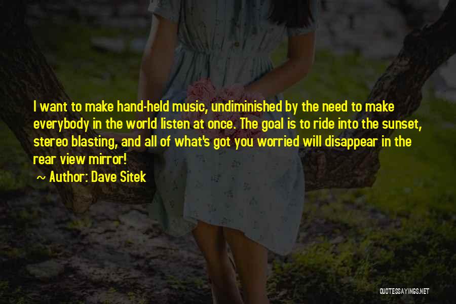 Dave Sitek Quotes: I Want To Make Hand-held Music, Undiminished By The Need To Make Everybody In The World Listen At Once. The