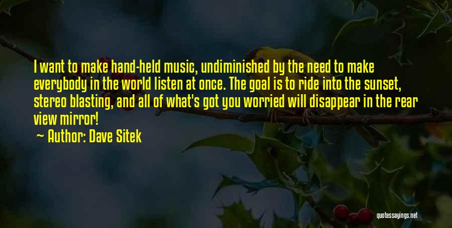 Dave Sitek Quotes: I Want To Make Hand-held Music, Undiminished By The Need To Make Everybody In The World Listen At Once. The