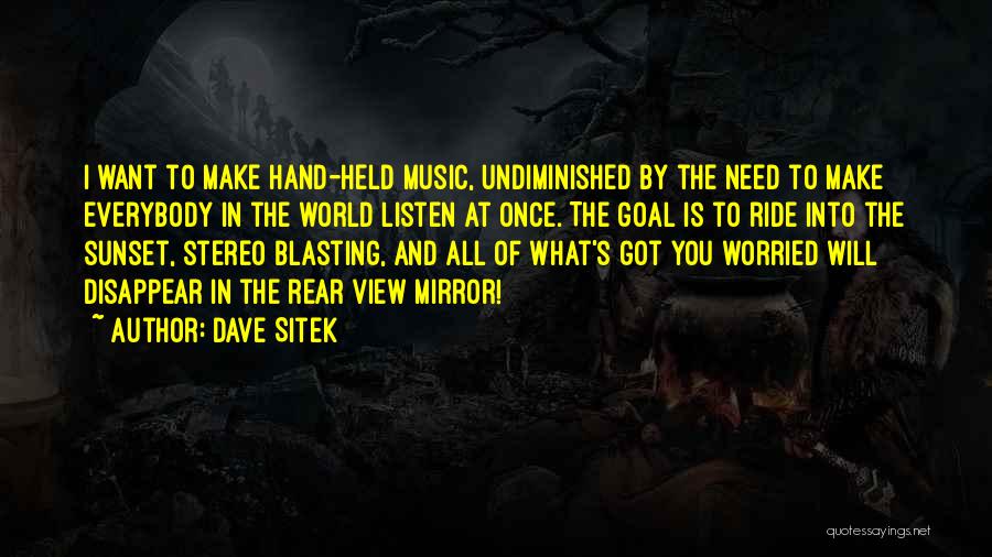 Dave Sitek Quotes: I Want To Make Hand-held Music, Undiminished By The Need To Make Everybody In The World Listen At Once. The