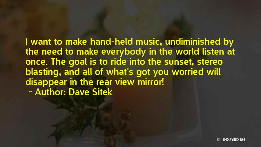 Dave Sitek Quotes: I Want To Make Hand-held Music, Undiminished By The Need To Make Everybody In The World Listen At Once. The