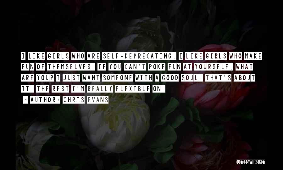 Chris Evans Quotes: I Like Girls Who Are Self-deprecating. I Like Girls Who Make Fun Of Themselves. If You Can't Poke Fun At