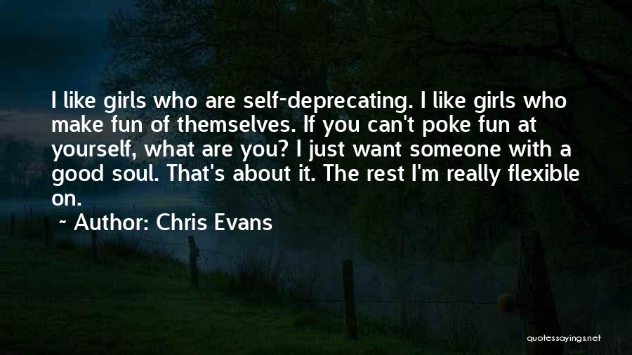 Chris Evans Quotes: I Like Girls Who Are Self-deprecating. I Like Girls Who Make Fun Of Themselves. If You Can't Poke Fun At