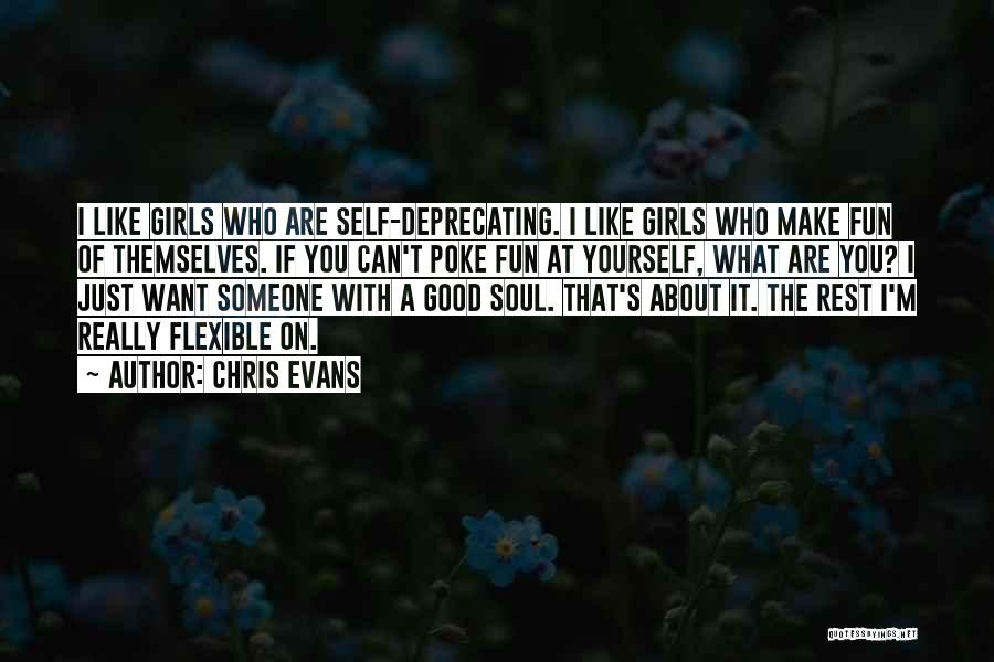 Chris Evans Quotes: I Like Girls Who Are Self-deprecating. I Like Girls Who Make Fun Of Themselves. If You Can't Poke Fun At