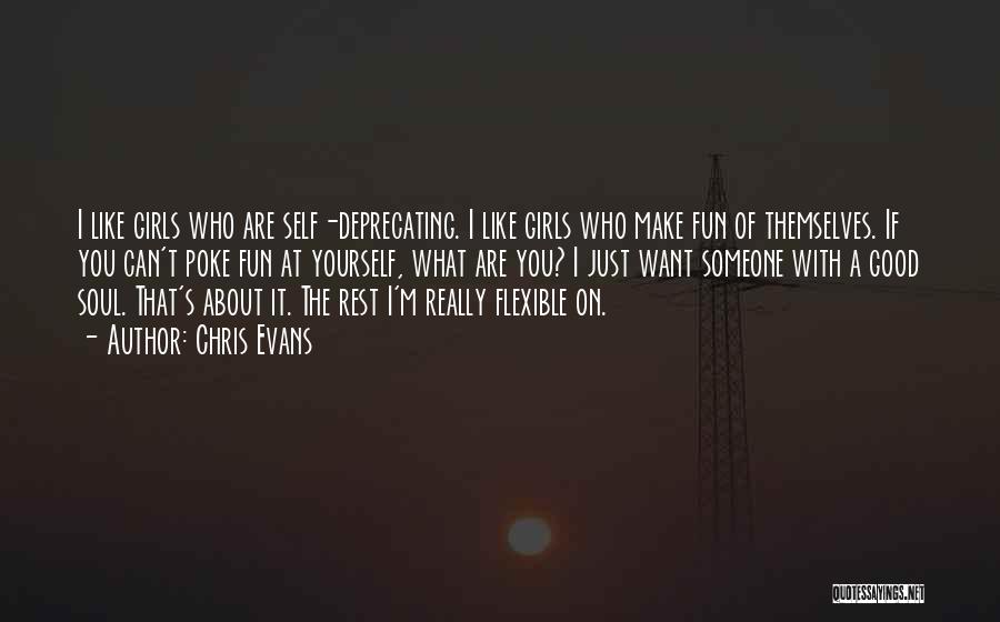 Chris Evans Quotes: I Like Girls Who Are Self-deprecating. I Like Girls Who Make Fun Of Themselves. If You Can't Poke Fun At