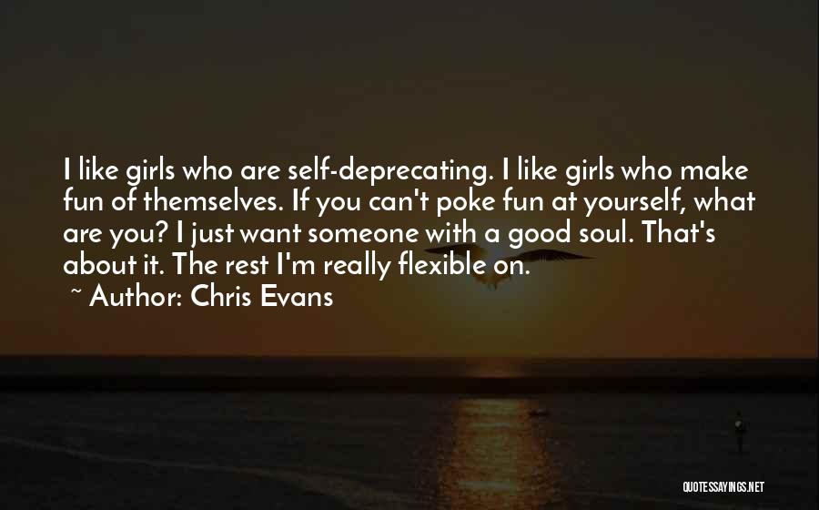 Chris Evans Quotes: I Like Girls Who Are Self-deprecating. I Like Girls Who Make Fun Of Themselves. If You Can't Poke Fun At