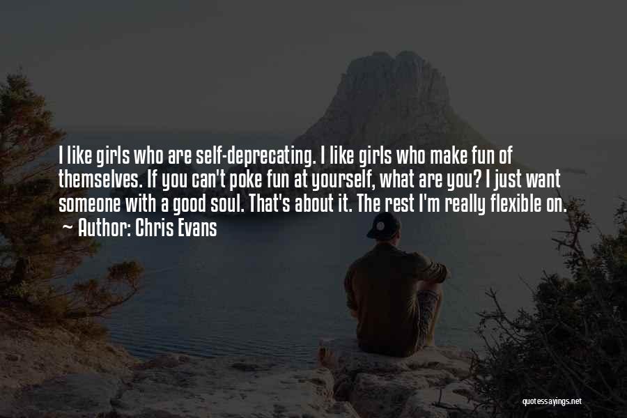 Chris Evans Quotes: I Like Girls Who Are Self-deprecating. I Like Girls Who Make Fun Of Themselves. If You Can't Poke Fun At
