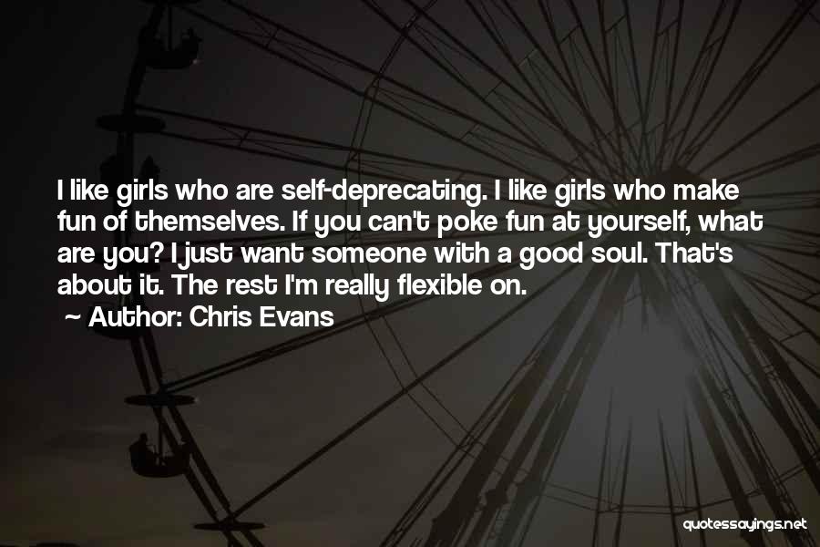 Chris Evans Quotes: I Like Girls Who Are Self-deprecating. I Like Girls Who Make Fun Of Themselves. If You Can't Poke Fun At
