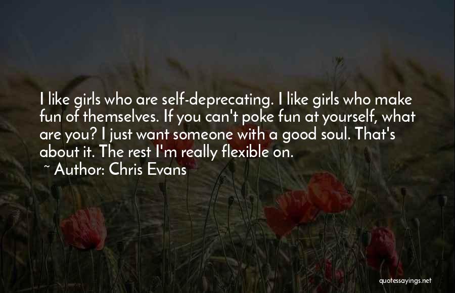 Chris Evans Quotes: I Like Girls Who Are Self-deprecating. I Like Girls Who Make Fun Of Themselves. If You Can't Poke Fun At
