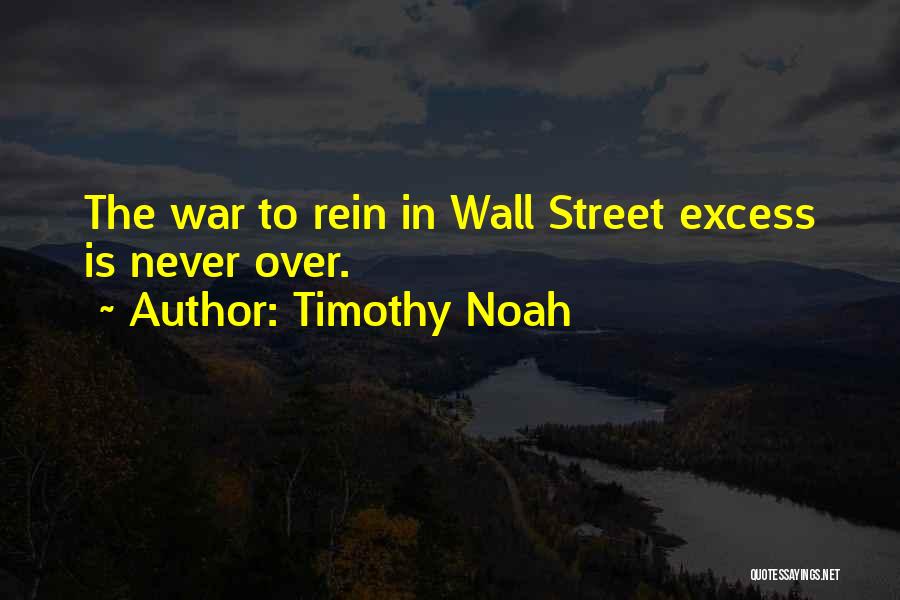 Timothy Noah Quotes: The War To Rein In Wall Street Excess Is Never Over.