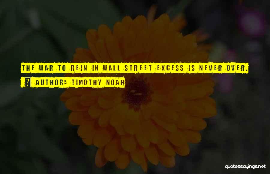Timothy Noah Quotes: The War To Rein In Wall Street Excess Is Never Over.