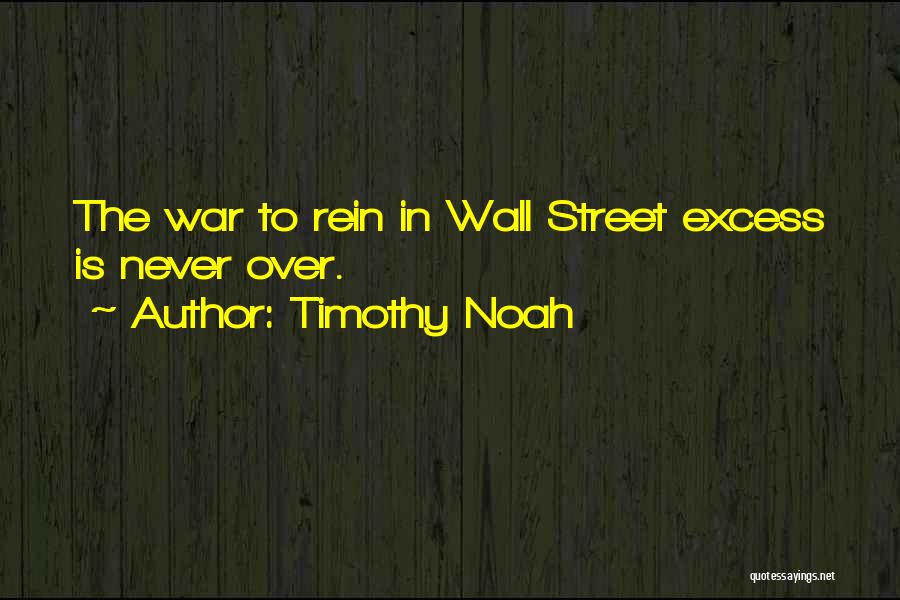 Timothy Noah Quotes: The War To Rein In Wall Street Excess Is Never Over.