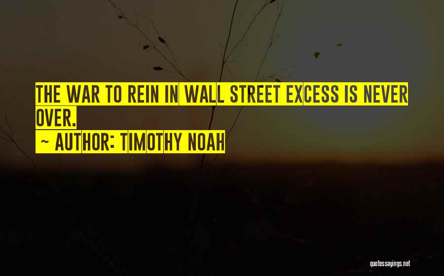 Timothy Noah Quotes: The War To Rein In Wall Street Excess Is Never Over.