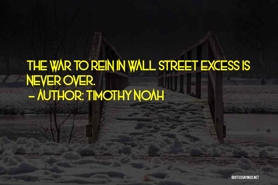 Timothy Noah Quotes: The War To Rein In Wall Street Excess Is Never Over.