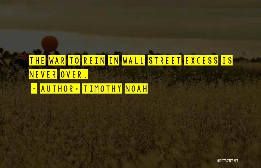 Timothy Noah Quotes: The War To Rein In Wall Street Excess Is Never Over.