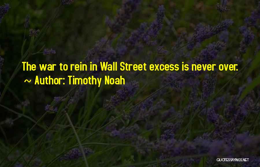 Timothy Noah Quotes: The War To Rein In Wall Street Excess Is Never Over.