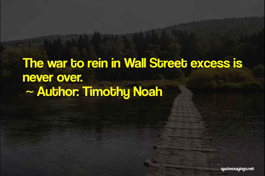 Timothy Noah Quotes: The War To Rein In Wall Street Excess Is Never Over.
