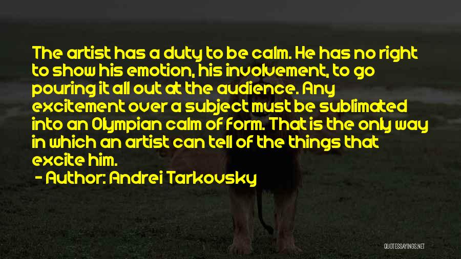 Andrei Tarkovsky Quotes: The Artist Has A Duty To Be Calm. He Has No Right To Show His Emotion, His Involvement, To Go
