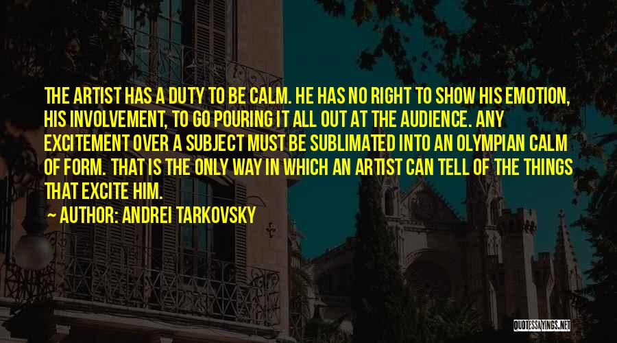 Andrei Tarkovsky Quotes: The Artist Has A Duty To Be Calm. He Has No Right To Show His Emotion, His Involvement, To Go