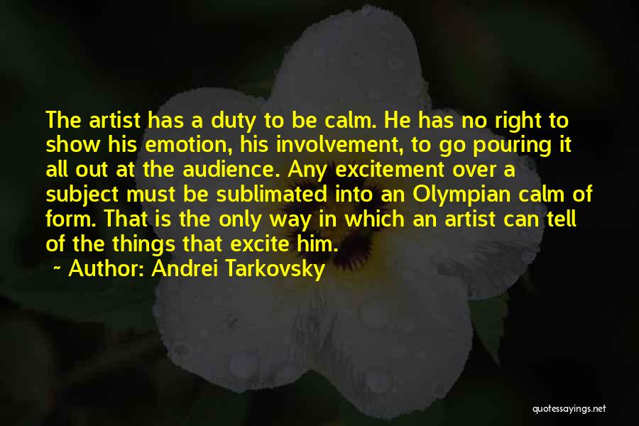 Andrei Tarkovsky Quotes: The Artist Has A Duty To Be Calm. He Has No Right To Show His Emotion, His Involvement, To Go