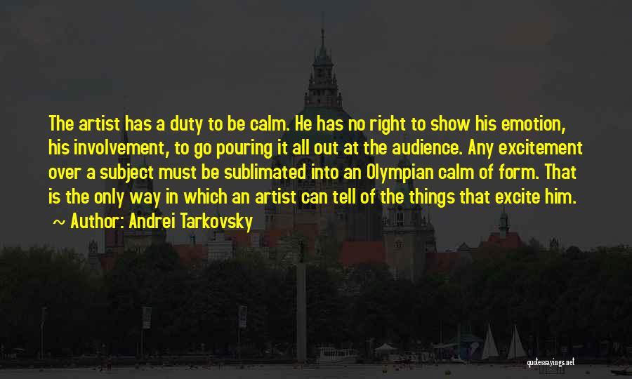 Andrei Tarkovsky Quotes: The Artist Has A Duty To Be Calm. He Has No Right To Show His Emotion, His Involvement, To Go