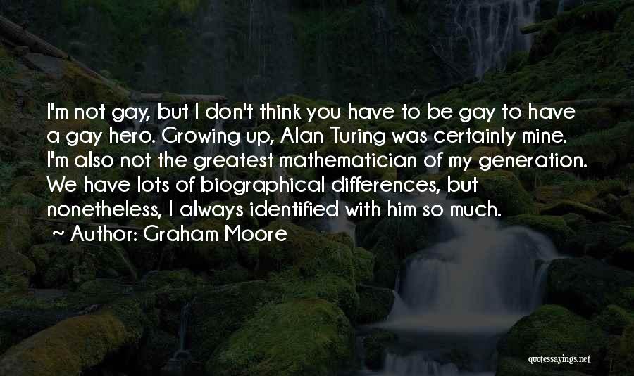 Graham Moore Quotes: I'm Not Gay, But I Don't Think You Have To Be Gay To Have A Gay Hero. Growing Up, Alan