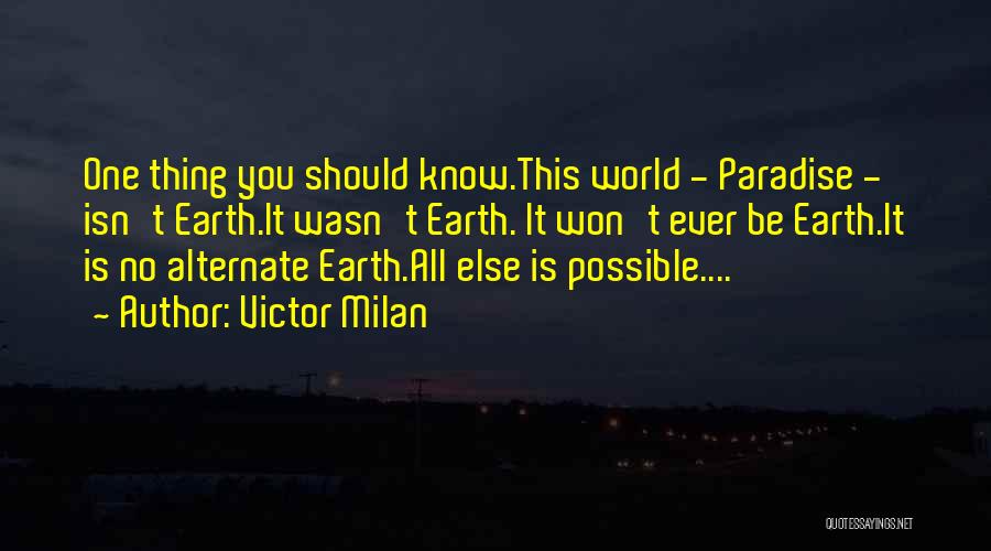 Victor Milan Quotes: One Thing You Should Know.this World - Paradise - Isn't Earth.it Wasn't Earth. It Won't Ever Be Earth.it Is No