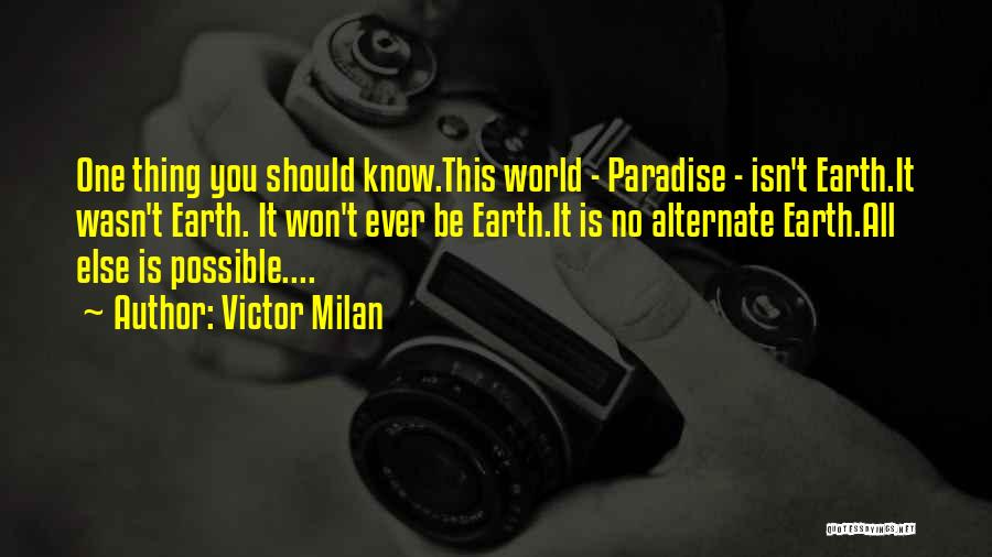 Victor Milan Quotes: One Thing You Should Know.this World - Paradise - Isn't Earth.it Wasn't Earth. It Won't Ever Be Earth.it Is No