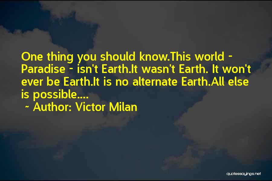 Victor Milan Quotes: One Thing You Should Know.this World - Paradise - Isn't Earth.it Wasn't Earth. It Won't Ever Be Earth.it Is No