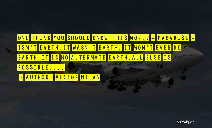 Victor Milan Quotes: One Thing You Should Know.this World - Paradise - Isn't Earth.it Wasn't Earth. It Won't Ever Be Earth.it Is No