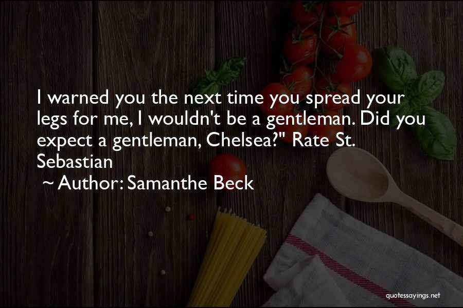 Samanthe Beck Quotes: I Warned You The Next Time You Spread Your Legs For Me, I Wouldn't Be A Gentleman. Did You Expect