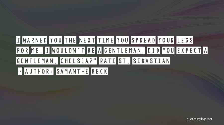 Samanthe Beck Quotes: I Warned You The Next Time You Spread Your Legs For Me, I Wouldn't Be A Gentleman. Did You Expect